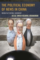 The Political Economy of News in China: Manufacturing Harmony 1498508847 Book Cover
