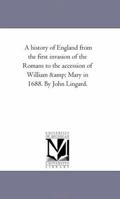 A History of England From the First invasion of the Romans to the Accession of William and Mary in 1688. by John Lingard. Vol. 13 1425542468 Book Cover