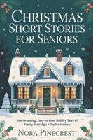 CHRISTMAS SHORT STORIES FOR SENIORS: Heartwarming, Easy-to-Read Holiday Tales of Family, Nostalgia & Joy for Seniors B0G43TQW38 Book Cover
