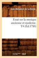 Essai Sur La Musique Ancienne Et Moderne. T4 (A0/00d.1780) 2012543022 Book Cover