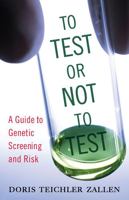 To Test or Not To Test: A Guide to Genetic Screening and Risk 0813543789 Book Cover