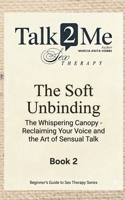 The Soft Unbinding: The Whispering Canopy: Reclaiming Your Voice and the Art of Sensual Talk (Beginners Guide to Sex Therapy) 0646853899 Book Cover