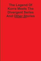 The Legend Of Korra Meets The Divergent Series And Other Stories (Books 1-16) 1387507141 Book Cover