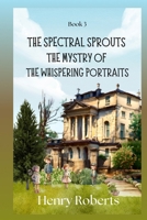 The Spectral Sprouts: The Mystery of the Whispering Portraits B0F23SVDMT Book Cover
