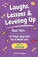 Laughs, Lessons & Leveling Up - Your 40's: 101 Simple Upgrades For A Better Life - Jokes, Life Lessons, and Real-World Advice for Your 40's B0GG524QMQ Book Cover