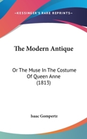 The Modern Antique; or, The muse in the Costume of Queen Anne 1241541590 Book Cover