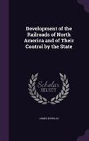 Development of the Railroads of North America and of Their Control by the State 1359366008 Book Cover