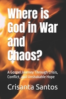 Where is God in War and Chaos?: A Gospel Journey Through Crisis, Conflict, and Unshakable Hope B0FFH34J2G Book Cover