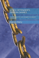 A SEX OFFENDER'S PRISON DIARIES: True life story of one man's struggle to be released from prison B0GVKQ8J9F Book Cover