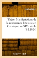 Thèse de Doctorat. Origines Et Premières Manifestations de la Renaissance Littéraire En Catalogne 2418012816 Book Cover