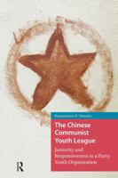 The Chinese Communist Youth League: Juniority and Responsiveness in a Party Youth Organization 1041187394 Book Cover