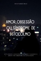 Amor, Obsessão ou Síndrome de Estocolmo: Até aonde a obsessão vira amor e quando o amor vira Síndrome de Estocolmo. (Portuguese Edition) B0F9XDZDYK Book Cover