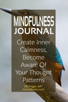 Mindfulness Journal: Create Inner Calmness, Become Aware Of Your Thought Patterns: 100 Blank pages. 6x9 inches. Prompts. 1706260180 Book Cover