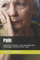 Pain: Causes and Treatment of Pain Associated with Fibromyalgia, Arthritis and Soft Tissue 1791952593 Book Cover