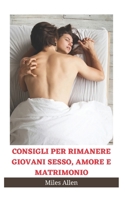 CONSIGLI PER RIMANERE GIOVANI SESSO, AMORE E MATRIMONIO B09ZCYSG3S Book Cover