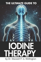Ultimate Guide to Iodine Therapy: Complete A-Z Manual for Beginners B0DW88MVGX Book Cover