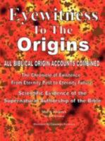 Eyewitness to the Origins Third Edition: Scientific Evidence of the Supernatural Authorship of the Bible 0615247687 Book Cover