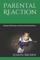 Parental Reaction: Building, Maintaining, and Restructuring Family Bonds 1732131953 Book Cover