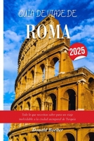 GUÍA DE VIAJE DE ROMA 2025: Todo lo que necesitas saber para un viaje inolvidable a la ciudad atemporal de Turquía (Spanish Edition) B0FM8M3D8G Book Cover