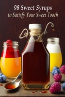 98 Sweet Syrups to Satisfy Your Sweet Tooth B0C9S7QGZM Book Cover