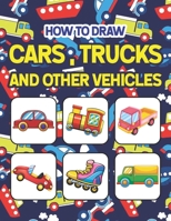 How to Draw Cars, Trucks and Other Vehicles: Learn How to Draw for Kids with Step by Step Drawing. Easy Step By Step Drawing And Activity Book For ... to Draw for Preschoolers Children & Toddlers. B08QBH1FTB Book Cover