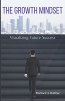 The Growth Mindset: Visualizing Future Success B0DZ194W7M Book Cover
