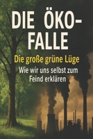 Die Öko-Falle: Die große grüne Lüge – wie wir uns selbst zum Feind erklären (German Edition) B0FLVLLG9N Book Cover