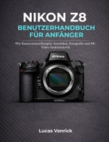 NIKON Z8 BENUTZERHANDBUCH FÜR ANFÄNGER: Wie Kameraeinstellungen, Autofokus, Fotografie und 8K-Video funktionieren (German Edition) B0GP6Y6662 Book Cover