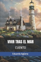 Vivir tras el mar: Nunca había sentido tanto por la vida, hasta que se marchó para siempre. B09FC9HVYY Book Cover