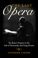 The Last Opera: The Rake's Progress in the Life of Stravinsky and Sung Drama 0253041589 Book Cover