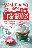 Weihnachtsbacken für Teens: Das Backbuch für Teenager - Coole und stylische Rezepte, easy Backhacks und freshe Deko-Ideen für die perfekte Weihnachtszeit (German Edition) 3910734421 Book Cover