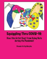 Squiggling Thru COVID-19: How this Artist Kept from Going Nuts during the Pandemic 0978912608 Book Cover