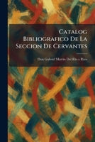 Catalog Bibliografico De La Seccion De Cervantes (Spanish Edition) 1025540492 Book Cover