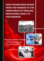 How Transfusion Moved from the Margins to the Mainstream of Medicine, from World War II to the Pandemic 1036407004 Book Cover