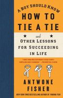 A Boy Should Know How to Tie a Tie: And Other Lessons for Succeeding in Life 1416566627 Book Cover