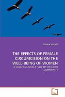 THE EFFECTS OF FEMALE CIRCUMCISION ON THE WELL-BEING OF WOMEN: A SOCIO-CULTURAL STUDY OF THE KEIYO COMMUNITY 363935706X Book Cover