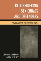 Reconsidering Sex Crimes and Offenders: Prosecution or Persecution? 0810890607 Book Cover