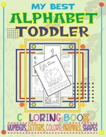 My best Alphabet toddler coloring book Numbers, Letters, Colors, Animals, Shapes: An Activity Book for Kids Ages 2-4th to Learn the English Alphabet L B08CMB32CT Book Cover