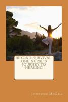Beyond Survival: One Nurse's Journey to Healing 1494452901 Book Cover