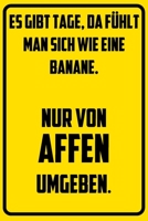 Es gibt Tage, da f�hlt man sich wie eine Banane. Nur von Affen umgeben.: Notizbuch - Geschenke f�r B�ro, Arbeitskollegen, Kollegen, Mitarbeiter 1709832126 Book Cover