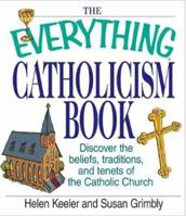 The Everything Catholicism Book: Discover the Beliefs, Traditions, and Tenets of the Catholic Church (Everything Series) 1580627269 Book Cover