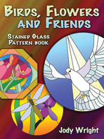 Birds, Flowers and Friends Stained Glass Pattern Book 0486454371 Book Cover