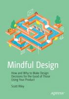 Mindful Design: How and Why to Make Design Decisions for the Good of Those Using Your Product 1484242335 Book Cover