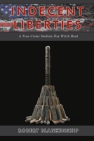 Indecent Liberties: A True Crime Modern Day Witch Hunt 1637513518 Book Cover