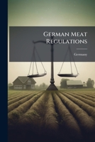 German Meat Regulations: With Original Text, Volumes 47-51... 1273653408 Book Cover