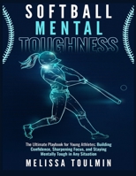 Softball Mental Toughness: The Ultimate Playbook for Young Athletes; Building Confidence, Sharpening Focus, and Staying Mentally Tough in Any Situation B0FTLJW2GW Book Cover