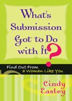 What's Submission Got to Do with It?: Find Out From a Woman Like You 0802452884 Book Cover