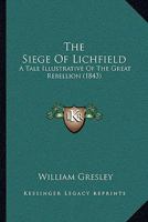 The Siege of Lichfield: A Tale Illustrative of the Great Rebellion 0554400952 Book Cover