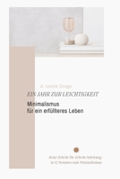 Ein Jahr zur Leichtigkeit-Minimalismus für ein erfüllteres Leben: Deine Schritt für Schritt Anleitung - in einem Jahr zum Minimalismus (German Edition) B0DT7DPKH6 Book Cover