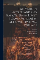 Two Years in Switzerland and Italy, Tr. [From Lifvet I Gamla Verden] by M. Howitt, Part 919, volume 1 1022808737 Book Cover